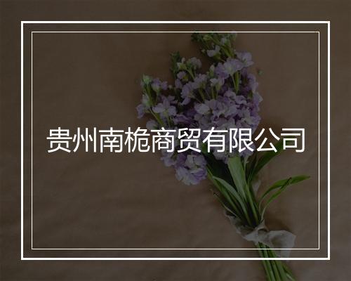 贵州南桅商贸有限公司