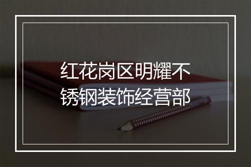 红花岗区明耀不锈钢装饰经营部