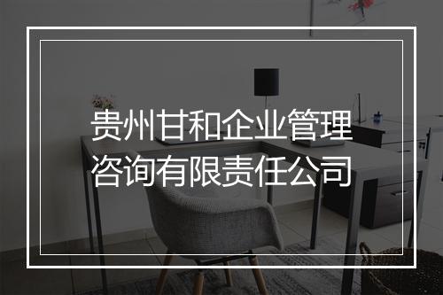 贵州甘和企业管理咨询有限责任公司