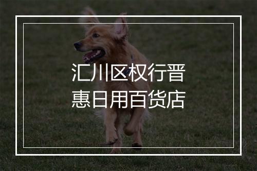 汇川区权行晋惠日用百货店