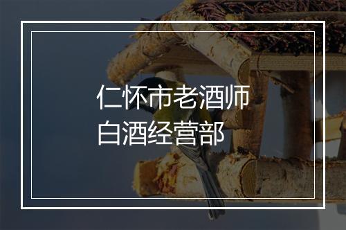 仁怀市老酒师白酒经营部
