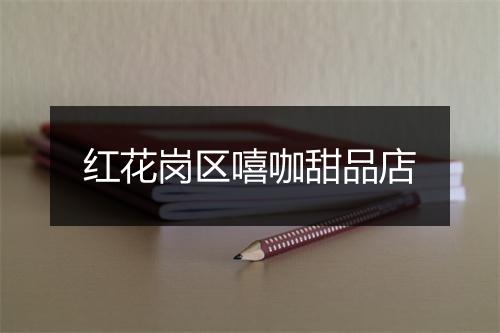红花岗区嘻咖甜品店
