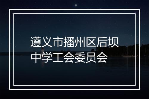遵义市播州区后坝中学工会委员会