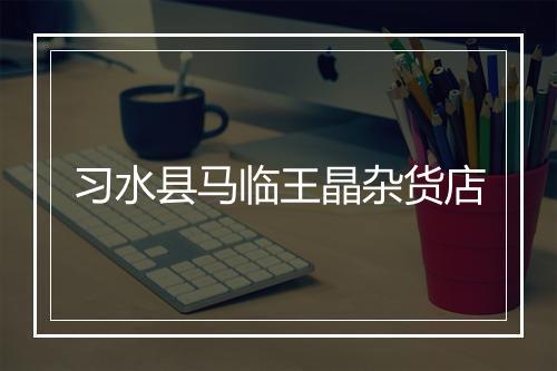 习水县马临王晶杂货店