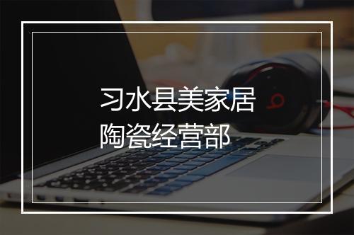习水县美家居陶瓷经营部