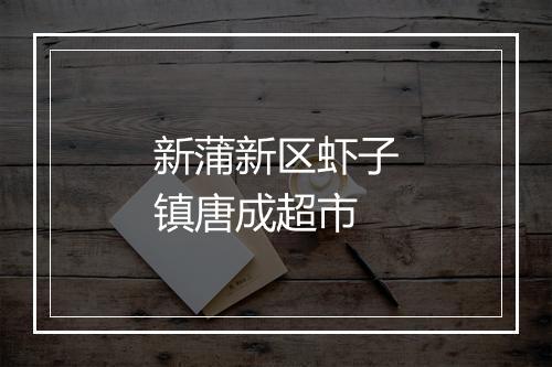 新蒲新区虾子镇唐成超市