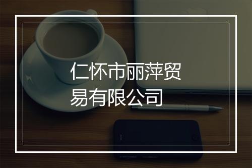 仁怀市丽萍贸易有限公司
