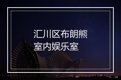 汇川区布朗熊室内娱乐室