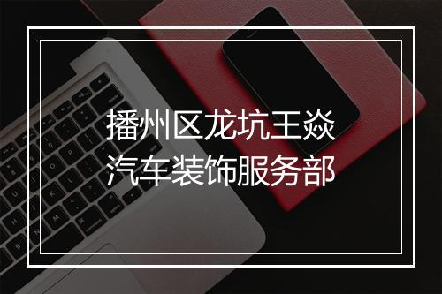 播州区龙坑王焱汽车装饰服务部