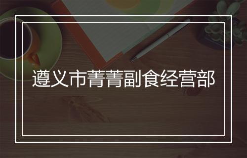 遵义市菁菁副食经营部