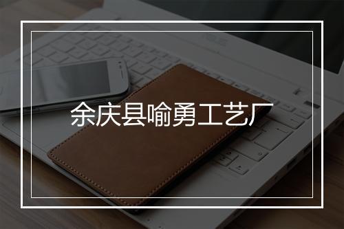 余庆县喻勇工艺厂