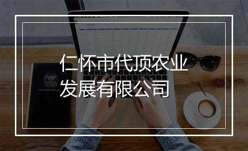 仁怀市代顶农业发展有限公司
