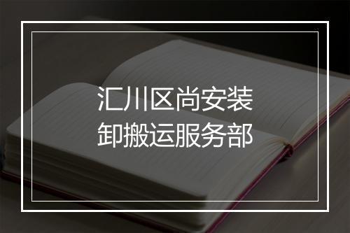 汇川区尚安装卸搬运服务部