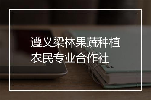 遵义梁林果蔬种植农民专业合作社