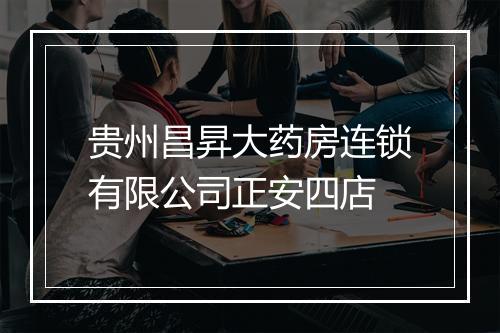 贵州昌昇大药房连锁有限公司正安四店