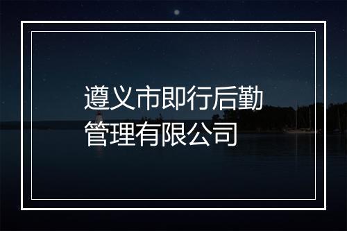 遵义市即行后勤管理有限公司