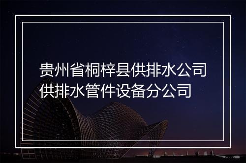 贵州省桐梓县供排水公司供排水管件设备分公司