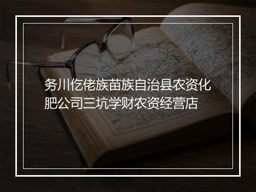 务川仡佬族苗族自治县农资化肥公司三坑学财农资经营店