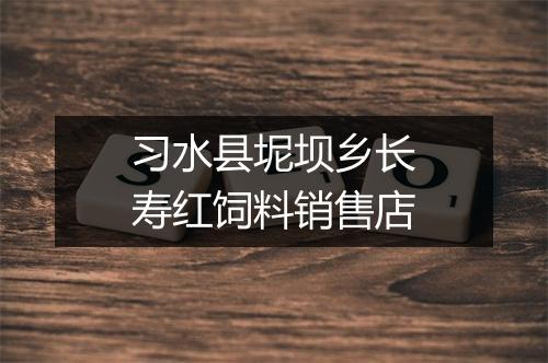 习水县坭坝乡长寿红饲料销售店