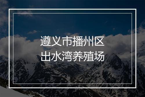 遵义市播州区出水湾养殖场