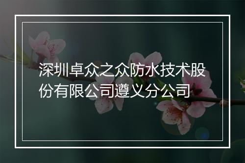 深圳卓众之众防水技术股份有限公司遵义分公司