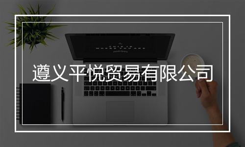 遵义平悦贸易有限公司