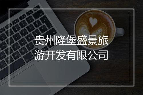 贵州隆堡盛景旅游开发有限公司