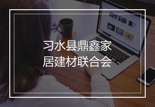 习水县鼎鑫家居建材联合会