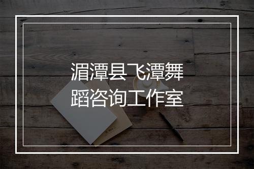 湄潭县飞潭舞蹈咨询工作室