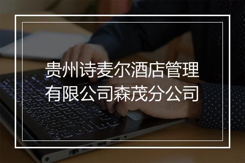 贵州诗麦尔酒店管理有限公司森茂分公司