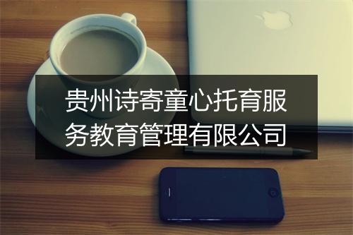 贵州诗寄童心托育服务教育管理有限公司