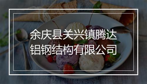 余庆县关兴镇腾达铝钢结构有限公司