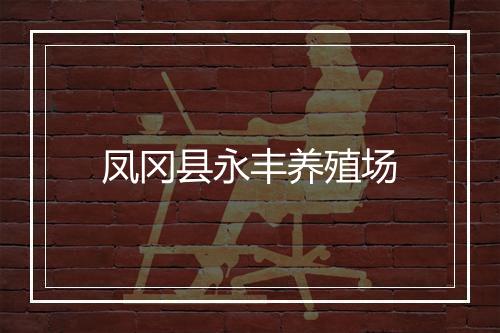 凤冈县永丰养殖场