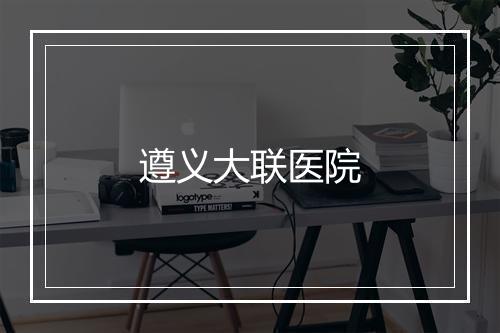 遵义大联医院