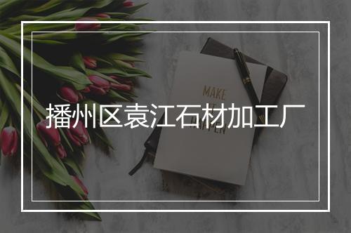 播州区袁江石材加工厂