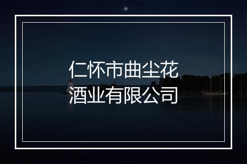 仁怀市曲尘花酒业有限公司