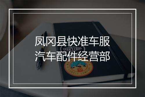 凤冈县快准车服汽车配件经营部