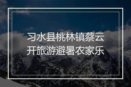 习水县桃林镇蔡云开旅游避暑农家乐