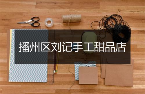 播州区刘记手工甜品店
