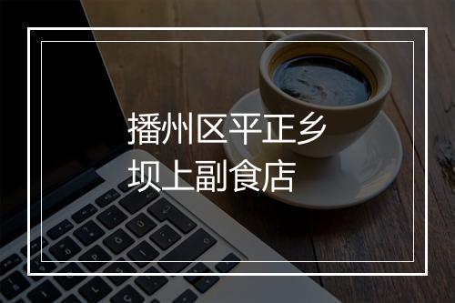 播州区平正乡坝上副食店