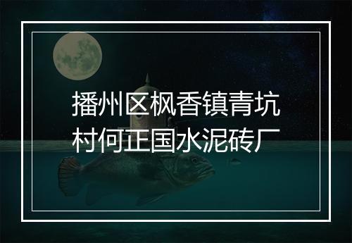播州区枫香镇青坑村何正国水泥砖厂