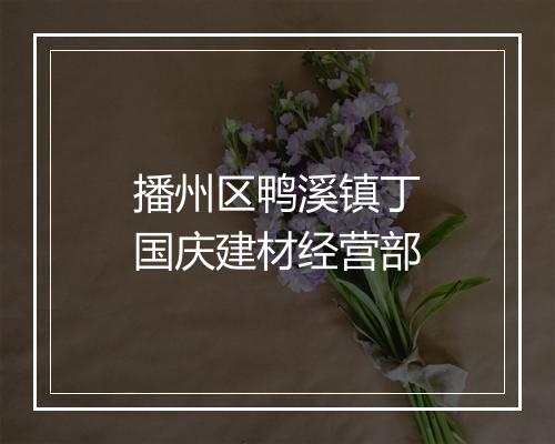 播州区鸭溪镇丁国庆建材经营部