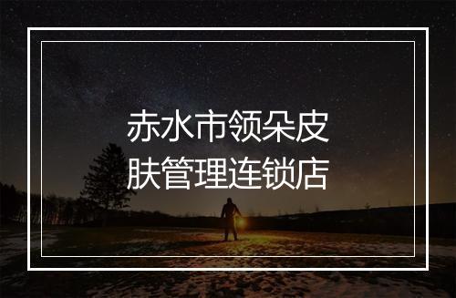赤水市领朵皮肤管理连锁店