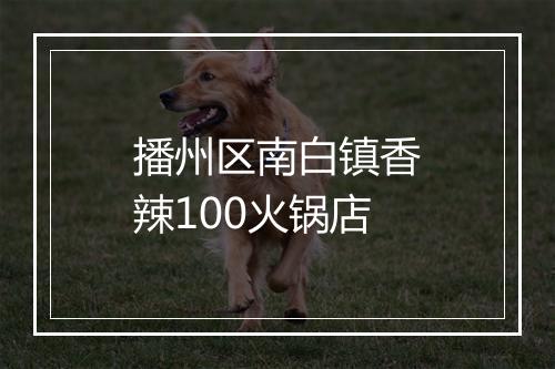 播州区南白镇香辣100火锅店