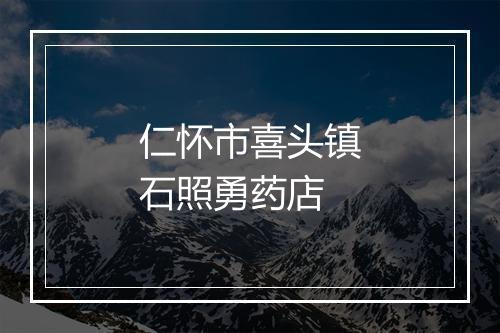 仁怀市喜头镇石照勇药店