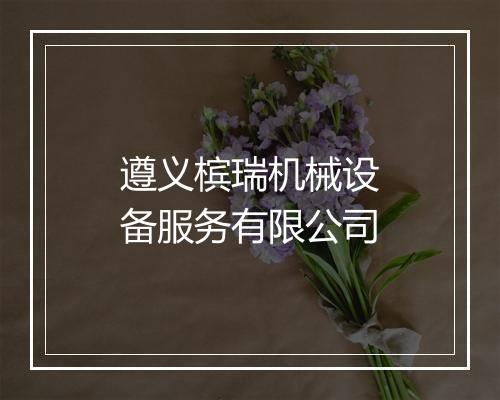 遵义槟瑞机械设备服务有限公司