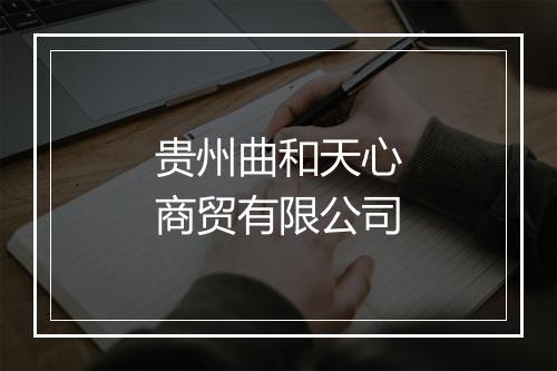 贵州曲和天心商贸有限公司