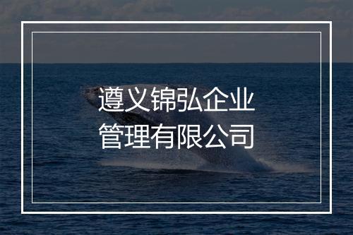 遵义锦弘企业管理有限公司
