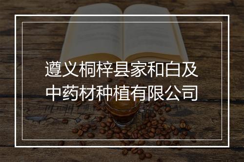 遵义桐梓县家和白及中药材种植有限公司