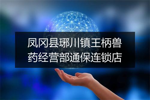 凤冈县琊川镇王柄兽药经营部通保连锁店